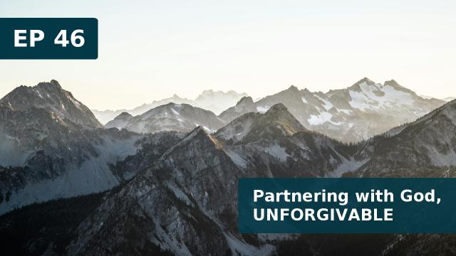 Thumbnail for EP 46 - Partnering with God, UNFORGIVABLE (01 July 2019)